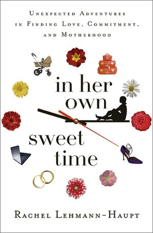 In Her Own Sweet Time: Unexpected Adventures in Finding Love, Commitment, and Motherhood