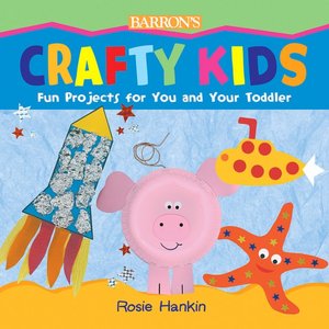 Crafty Kids: Fun Projects for You and Your Toddler Rosie Hankin