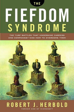 Fiefdom Syndrome: The Turf Battles That Undermine careers and Companies - and How to Overcome Them