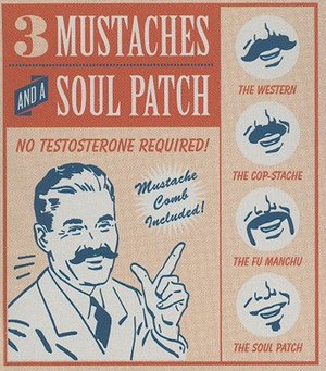 Three Mustaches and a Soul Patch: No Testosterone Required!