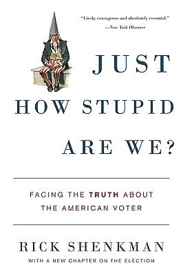 Just How Stupid Are We?: Facing the Truth About the American Voter