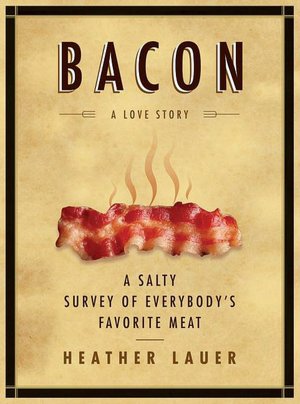 Bacon: A Love Story - A Salty Survey of Everybody's Favorite Meat