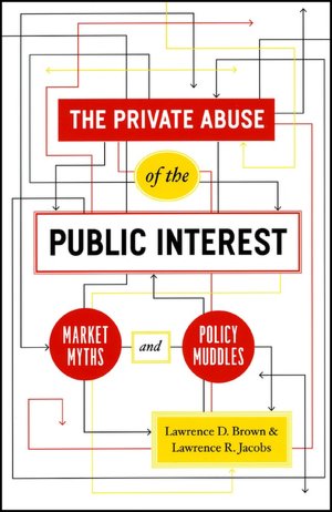 Private Abuse of the Public Interest: Market Myths and Policy Muddles
