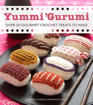 Yummi 'Gurumi: Over 60 Gourmet Crochet Treats to Make