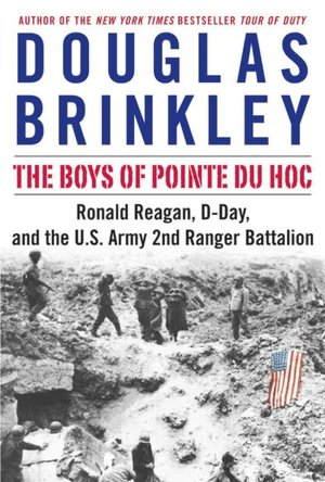 Boys of Pointe du Hoc: Ronald Reagan, D-Day, and the U.S. Army 2nd Ranger Battalion