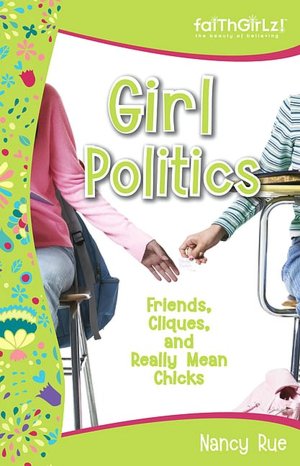 Girl Politics: Friends, Cliques, and Really Mean Chicks (Faithgirlz! Series)