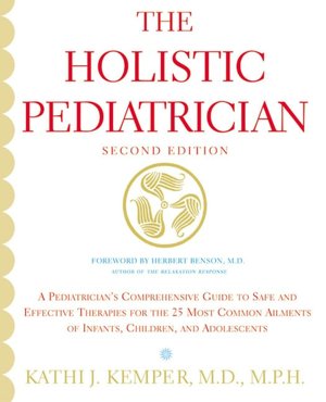 Holistic Pediatrician: A Pediatrician's Comprehensive Guide to Safe and Effective Therapies for the 25 Most Common Ailments of Infants, Children, and Adolescents