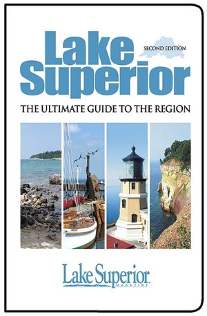 Lake Superior: The Ultimate Guide to the Region Second Edition