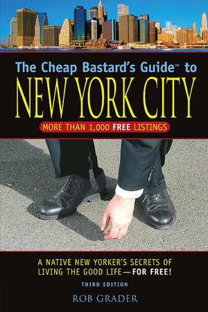 The Cheap Bastard's Guide to New York City: A Native New Yorker's Secrets for Living the Good Life--for Free!