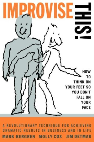 Improvise This!: How to Think on Your Feet So You Don't Fall on Your Face
