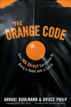 The Orange Code: How ING Direct Succeeded by Being a Rebel with a Cause