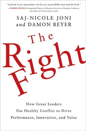 The Right Fight: How Great Leaders Use Healthy Conflict to Drive Performance, Innovation, and Value
