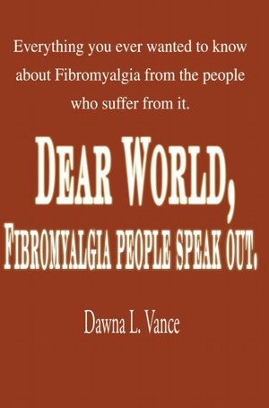 Dear World, Fibromyalgia People Speak Out: Everything You Ever Wanted to Know about Fibromyalgia from the People Who Suffer from It