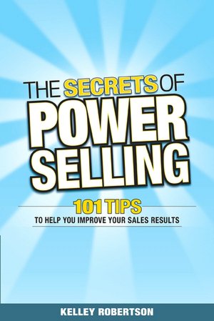 Secrets of Power Selling: 101 Tips to Help You Improve Your Sales Results