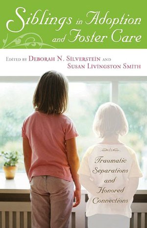 Siblings in Adoption and Foster Care: Traumatic Separations and Honored Connections