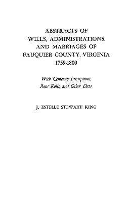 Abstracts Of Wills, Administrations, And Marriages Of Fauquier County, Virginia, 1759-1800
