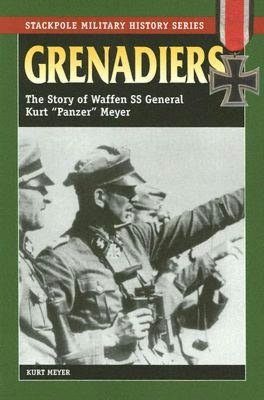 Grenadiers: The Story of Waffen SS General Kurt 'Panzer' Meyer