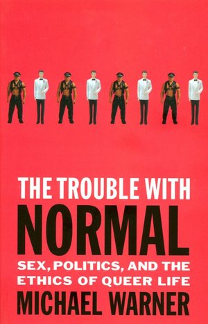 The Trouble with Normal: Sex, Politics, and the Ethics of Queer Life