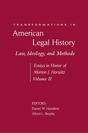 Transformations in American Legal History, II: Law, Ideology, and Methods -- Essays in Honor of Morton J. Horwitz