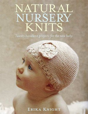 Natural Nursery Knits: 20 Handknit Projects for the New Baby