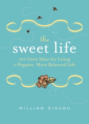 The Sweet Life: 101 Great Ideas for Living a Happier, More Balanced Life