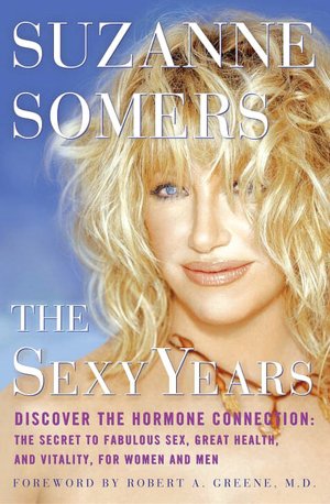 The Sexy Years: Discover the Hormone Connection - The Secret to Fabulous Sex, Great Health, and Vitality, for Women and Men