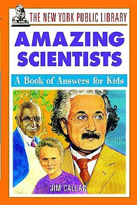 The New York Public Library Amazing Scientists: A Book of Answers for Kids