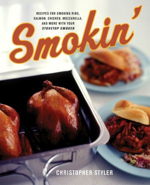 Smokin': Recipes for Smoking Ribs, Salmon, Chicken, Mozzarella and More with Your Stovetop Smoker