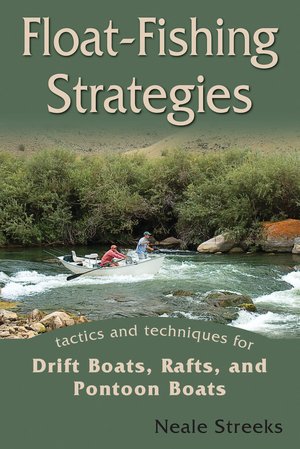 Float-Fishing Strategies: Tactics and Techniques for Drift Boats, Rafts, and Pontoon Boats