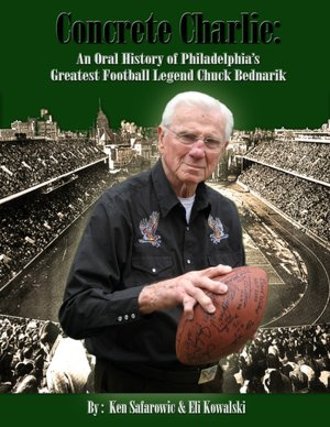 Concrete Charlie: An Oral History of Philadelphia's Greatest Football Legend Chuck Bednarik