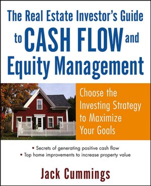 The Real Estate Investor's Guide to Cash Flow and Equity Management: Choose the Investing Strategy with the Maximum Benefits