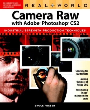 Real World Camera Raw with Photoshop CS2: Industrial-Strength Production Techniques