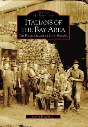 Italians of the Bay Area, California: The Photographs of Gino Sbrana