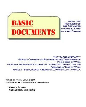 Basic Documents about the Treatment of Detainees at Guantanamo and Abu Ghraib: Taguba Report, Geneva Convention Relative to the Treatment of Prisoners of War, Geneva Convention Relative to the Protection of Civilian Persons in Time of War, Rasul V. Bush,