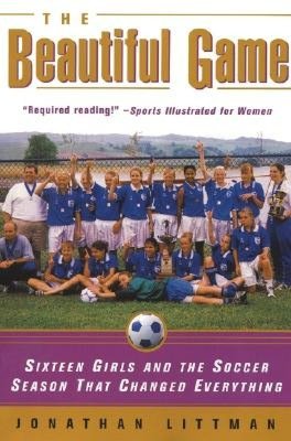Beautiful Game: Sixteen Girls and the Soccer Season That Changed Everything