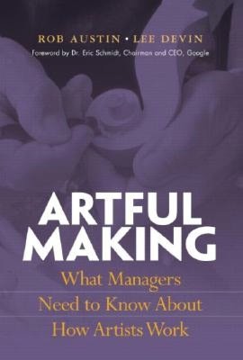 Artful Making: What Managers Need to Know about How Artist Work