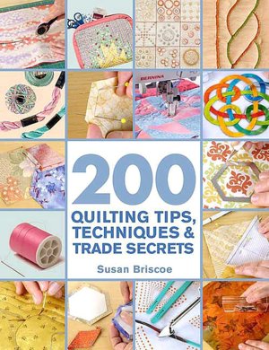 200 Quilting Tips, Techniques and Trade Secrets: An Indispensable Reference of Technical Know-How and Troubleshooting Tips
