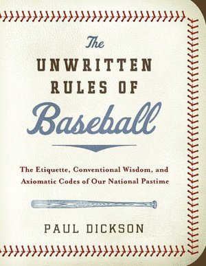Unwritten Rules of Baseball: The Etiquette, Conventional Wisdom, and Axiomatic Codes of Our National Pastime