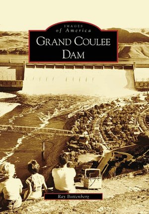 Grand Coulee Dam (Images of America: Washington) Ray Bottenberg