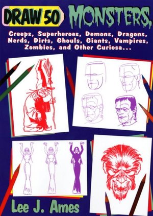 Draw 50 Monsters, Creeps, Superheroes, Demons, Dragons, Nerds, Dirts, Ghoulds, Giants, Vampires, Zombies, and Other Curiosa...