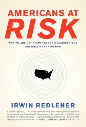 Americans at Risk: Why We Are Not Prepared for Megadisasters and What We Can Do Now
