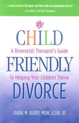 Child Friendly Divorce: A Divorce(D) Therapist's Guide to Helping Your Children Thrive