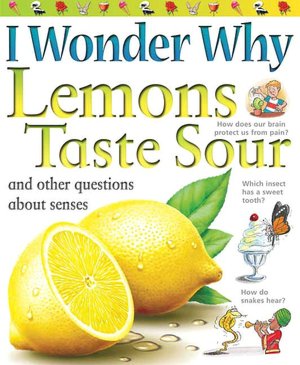 I Wonder Why Lemons Taste Sour and Other Questions about Senses