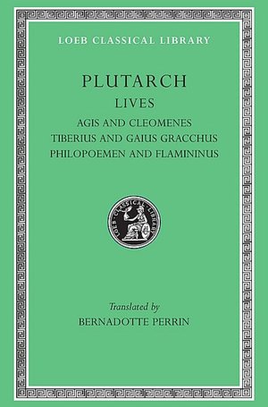 Lives, Volume X: Agis and Cleomenes. Tiberius and Gaius Gracchus. Philopoemen and Flamininus (Loeb Classical Library)