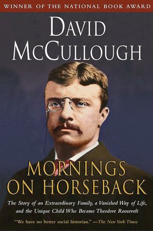Mornings on Horseback: The Story of an Extraordinary Faimly, a Vanished Way of Life and the Unique Child Who Became Theodore Roosevelt