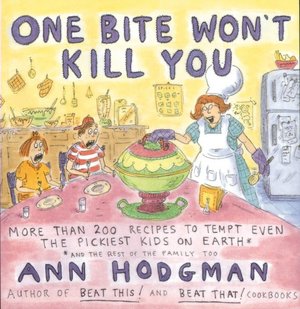 One Bite Won't Kill You: More Than 200 Hundred Recipes to Tempt Even The Pickiest Kids on Earth: And theRest of the Family Too