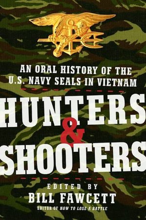 Hunters and Shooters: An Oral History of the U.S. Navy Seals in Vietnam