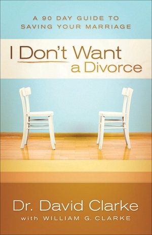 I Don't Want a Divorce: A 90 Day Guide to Saving Your Marriage