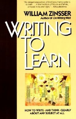 Writing to Learn: How to Write and Think Clearly about Any Subject at All