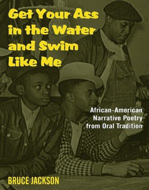 Get Your Ass in the Water and Swim like Me: African American Narrative Poetry from the Oral Tradition